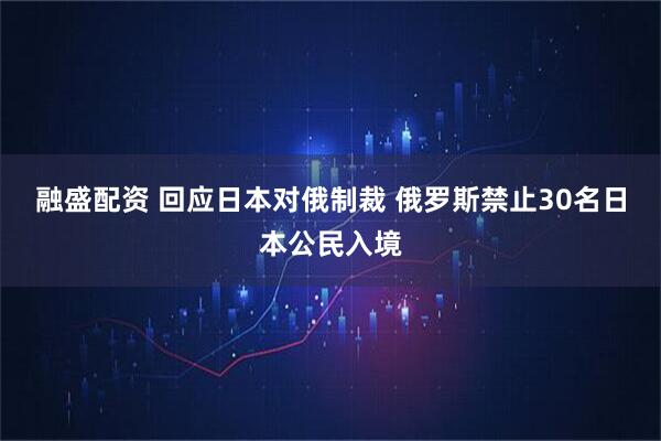 融盛配资 回应日本对俄制裁 俄罗斯禁止30名日本公民入境