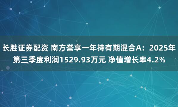长胜证券配资 南方誉享一年持有期混合A：2025年第三季度利润1529.93万元 净值增长率4.2%